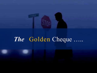 The Golden Cheque …..
 