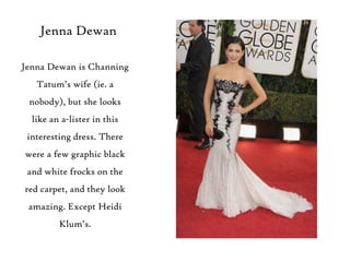 Jenna Dewan
Jenna Dewan is Channing
Tatum‟s wife (ie. a
nobody), but she looks
like an a-lister in this

interesting dress...