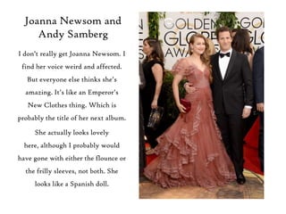 Joanna Newsom and
Andy Samberg
I don‟t really get Joanna Newsom. I
find her voice weird and affected.
But everyone else th...