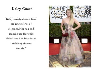 Kaley Cuoco
Kaley simply doesn‟t have
an innate sense of
elegance. Her hair and
makeup are too “rock

chick” and her dress...
