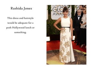 Rashida Jones
This dress and hairstyle
would be adequate for a
posh Hollywood lunch or
something.

 