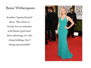 Reese Witherspoon
Another “sporty formal”
dress. The colour is
lovely, but on someone
with Reese‟s girl-next-

door colour...