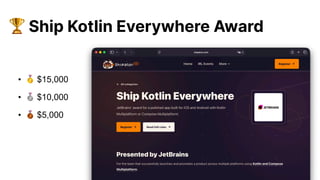 🏆 Ship Kotlin Everywhere Award
• 🥇 $15,000
• 🥈 $10,000
• 🥉 $5,000
 