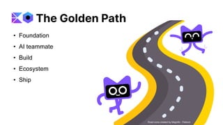 • Foundation
• AI teammate
• Build
• Ecosystem
• Ship
Road icons created by Magnific - Flaticon
The Golden Path
 