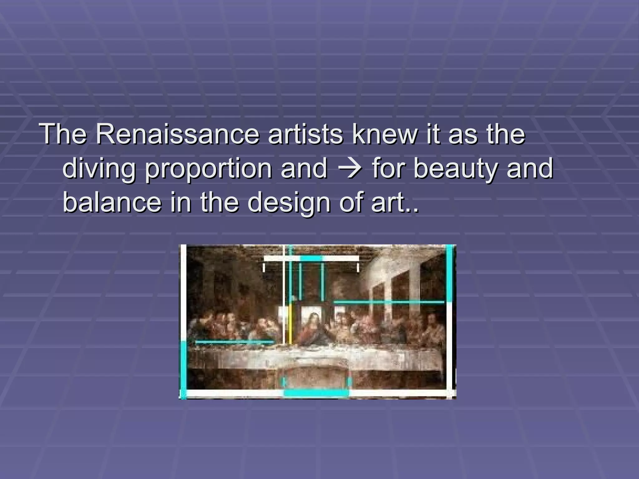 The Renaissance artists knew it as the diving proportion and for beauty and balance in the design of art..