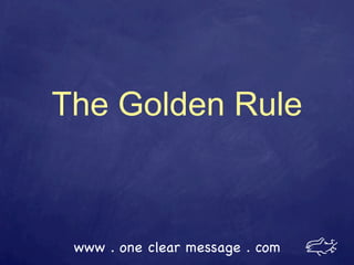The Golden Rule



 www . one clear message . com
 