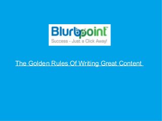The Golden Rules Of Writing Great Content 
 