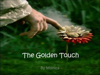 The Golden Touch
     By Mónica
 