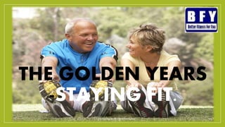 THE GOLDEN YEARS
-STAYING FIT.
created by Dr. RuchiraTendolkar
 