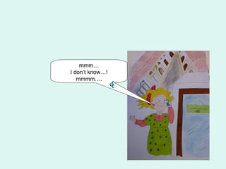 mmm…
I don’t know…!
   mmmm….
 