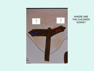 WHERE ARE
THE CHILDREN
   GOING?
 