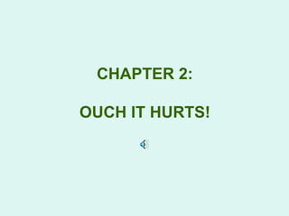 CHAPTER 2:

OUCH IT HURTS!
 