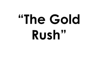 “The Gold Rush” 