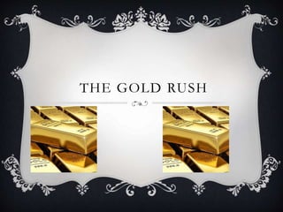 THE GOLD RUSH
 
