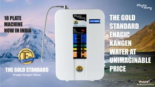 THE GOLD
STANDARD
ENAGIC
KANGEN
WATER AT
UNIMAGINABLE
PRICE
18 PLATE
MACHINE
NOW IN INDIA
 