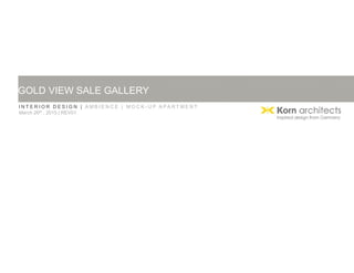 I N T E R I O R D E S I G N | A M B I E N C E | M O C K - U P A PA R T M E N T
March 26th , 2015 | REV01
GOLD VIEW SALE GALLERY
 