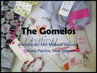 The Gomelos
Mairany del Mar Meñaca Valencia
Daniela Patricia Tovar Mayor
 