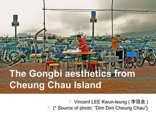  Vincent LEE Kwun-leung ( 李冠良 )
 {* Source of photo: “Dim Dim Cheung Chau”}
The Gongbi aesthetics from
Cheung Chau Island
 