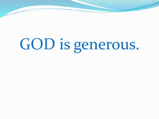 GOD is generous. 
 