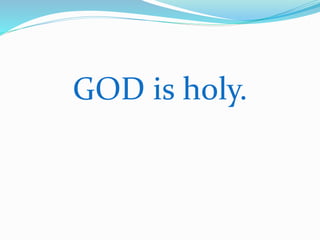 GOD is holy. 
 