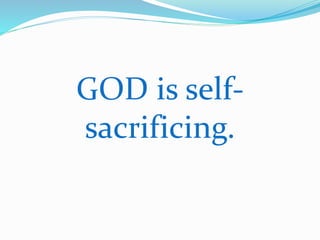 GOD is self-sacrificing. 
 