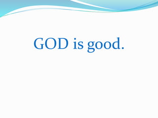 GOD is good. 
 