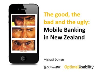 The$good,$the$
bad$and$the$ugly:$$
Mobile$Banking$
in$New$Zealand$


Michael(Du+on(
(
@Op1malNZ(
 