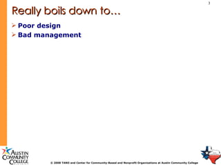 Really boils down to… Poor design  Bad management  