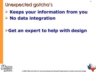Unexpected gotcha’s Keeps your information from you No data integration Get an expert to help with design 