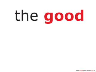 www.knowwhatimean.co.uk
the good
 