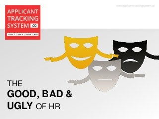THE
GOOD, BAD &
UGLY OF HR
 