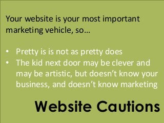 w w w . k a t a n d m o u s e . c o m
Website Cautions
Your website is your most important
marketing vehicle, so…
• Pretty...
