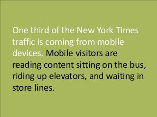 w w w . k a t a n d m o u s e . c o m
One third of the New York Times
traffic is coming from mobile
devices. Mobile visito...