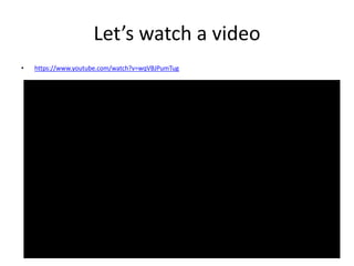 Let’s watch a video
• https://www.youtube.com/watch?v=wqVBJPumTug
 