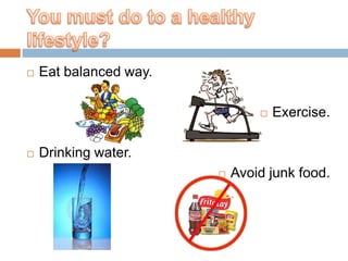    Eat balanced way.

                                   Exercise.

   Drinking water.
                           Avoid junk food.
 