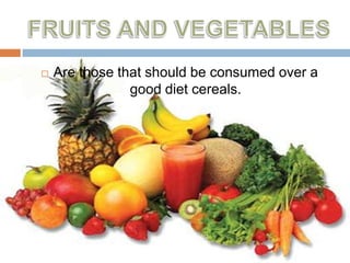    Are those that should be consumed over a
                good diet cereals.
 
