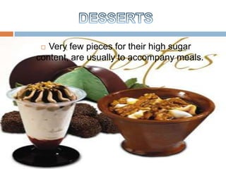  Very few pieces for their high sugar
content, are usually to accompany meals.
 