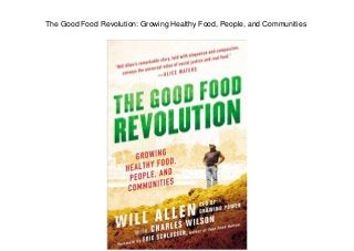The Good Food Revolution: Growing Healthy Food, People, and Communities
 