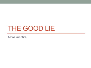 THE GOOD LIE
A boa mentira
 