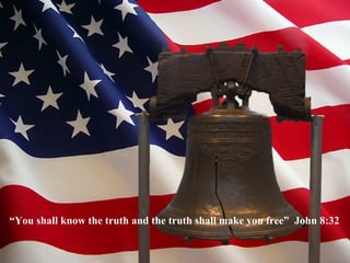 “You shall know the truth and the truth shall make you free” John 8:32
 