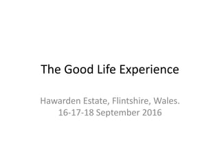 The Good Life Experience
Hawarden Estate, Flintshire, Wales.
16-17-18 September 2016
 