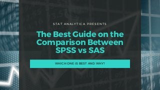 STAT ANALYTICA PRESENTS
The Best Guide on the
Comparison Between
SPSS vs SAS
WHICH ONE IS BEST AND WHY?
 