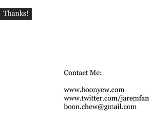 Thanks!Contact Me:www.boonyew.comwww.twitter.com/jaremfanboon.chew@gmail.com