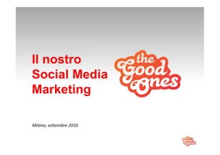 Milano, settembre 2010
Il nostro
Social Media
Marketing
 