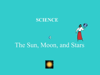 SCIENCE The Sun, Moon, and Stars   