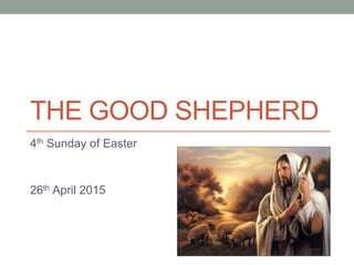THE GOOD SHEPHERD
4th Sunday of Easter
26th April 2015
 