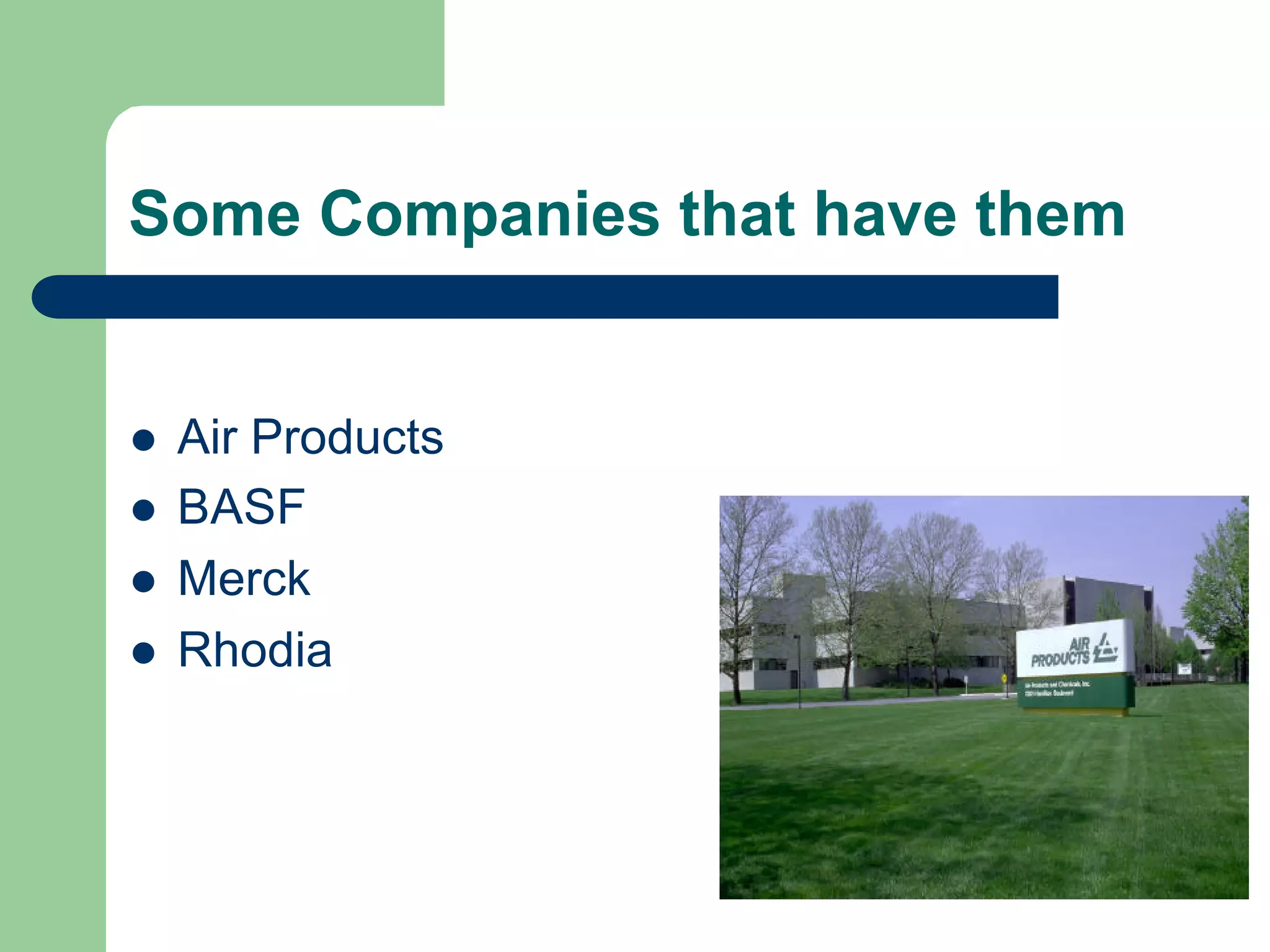 Some Companies that have them
l Air Products
l BASF
l Merck
l Rhodia
