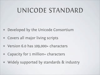 UNICODE STANDARD

❖   Developed by the Unicode Consortium
❖   Covers all major living scripts
❖   Version 6.0 has 109,000+...
