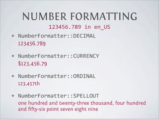 MESSAGE FORMATTING

with modiﬁers
$pattern  =  “On  {0,date,full}  you  received
                        {1,number,#,##0.0...