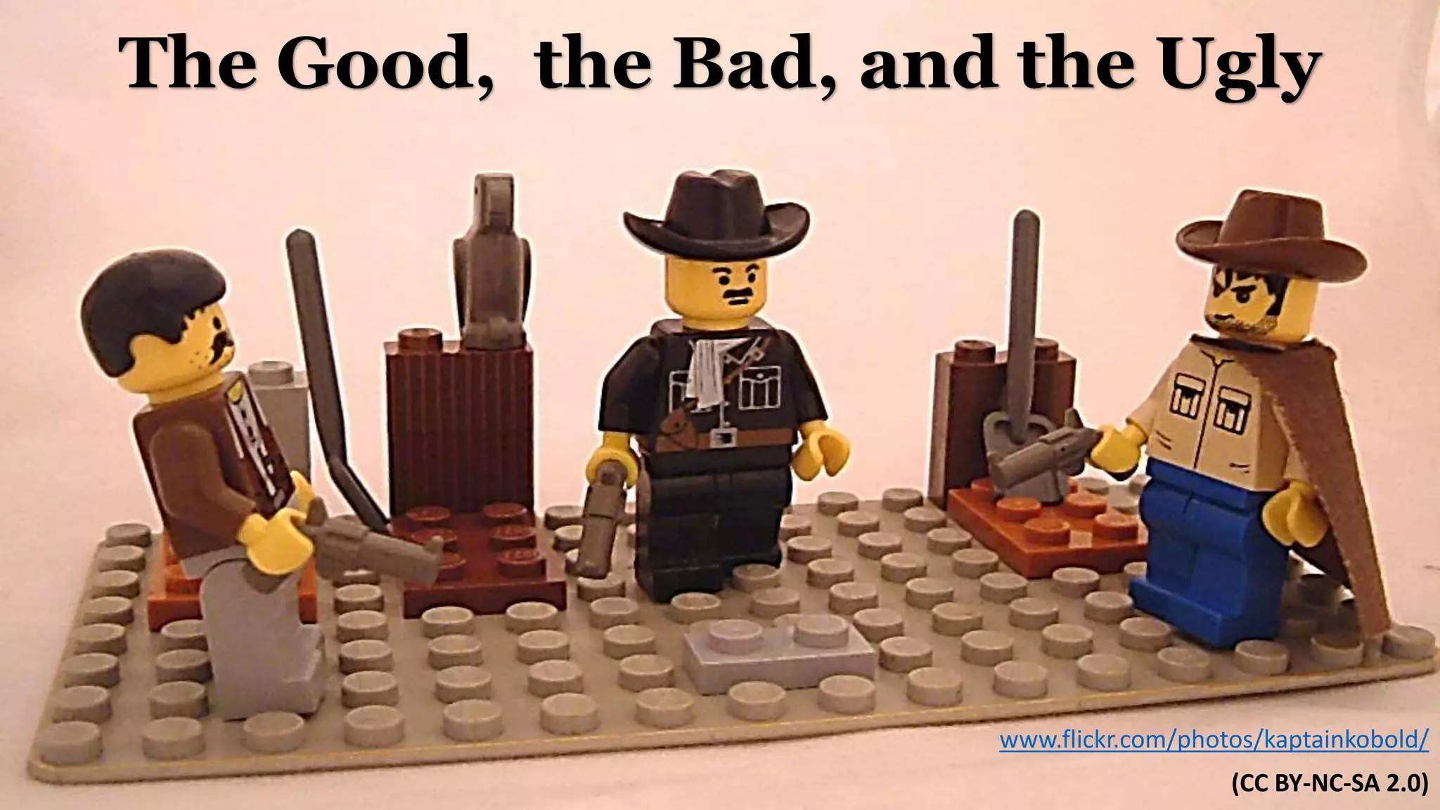 +
The Good, the Bad, and the Ugly
www.flickr.com/photos/kaptainkobold/
(CC BY-NC-SA 2.0)
 